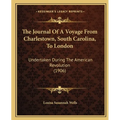 The Journal Of A Voyage From Charlestown, South Carolina, To London: Undertaken During The American Revolution (1906) - Paperback