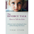 The Divorce Talk: How to Tell the Kids - A Parent's Guide to Breaking the News without Breaking Their Hearts - Paperback