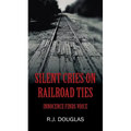 Silent Cries on Railroad Ties: Innocence Finds Voice - Paperback