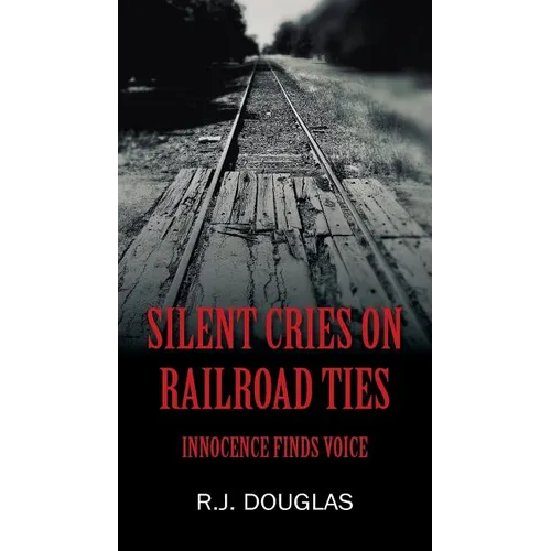 Silent Cries on Railroad Ties: Innocence Finds Voice - Paperback