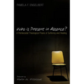 Who Is Present in Absence?: A Pentecostal Theological PRAXIS of Suffering and Healing - Paperback