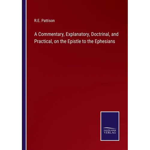 A Commentary, Explanatory, Doctrinal, and Practical, on the Epistle to the Ephesians - Paperback