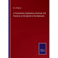 A Commentary, Explanatory, Doctrinal, and Practical, on the Epistle to the Ephesians - Paperback