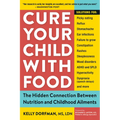 Cure Your Child with Food: The Hidden Connection Between Nutrition and Childhood Ailments - Paperback