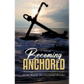 Becoming Anchored: 52 Devotionals of Hope for Strengthening Your Faith and Trust in God - Paperback
