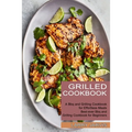 Grilled Cookbook: Best-ever Bbq and Grilling Cookbook for Beginners (A Bbq and Grilling Cookbook for Effortless Meals) - Paperback
