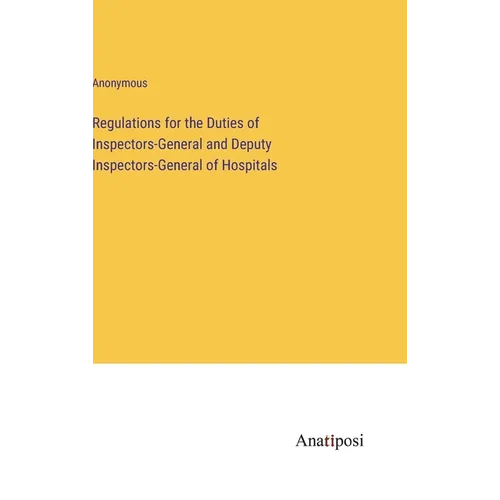 Regulations for the Duties of Inspectors-General and Deputy Inspectors-General of Hospitals - Hardcover
