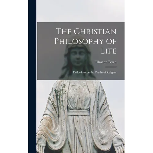 The Christian Philosophy of Life: Reflections on the Truths of Religion - Hardcover