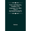 Notes and Queries, Number 172, February 12, 1853; A Medium of Inter-communication for Literary Men, Artists, Antiquaries, Genealogists, etc - Paperback