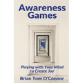 Awareness Games: Playing with Your Mind to Create Joy - Paperback