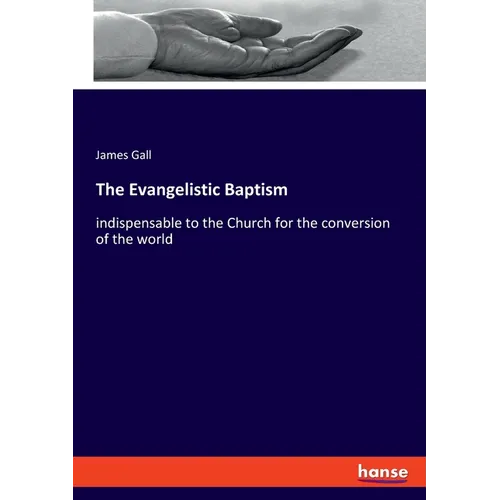 The Evangelistic Baptism: indispensable to the Church for the conversion of the world - Paperback