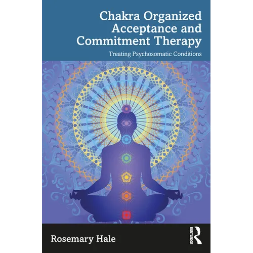 Chakra Organized Acceptance and Commitment Therapy: Treating Psychosomatic Conditions - Paperback