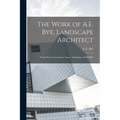 The Work of A.E. Bye, Landscape Architect: North Street, Greenwich, Conn., Telephone: TO9-0381 - Paperback