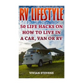RV Lifestyle: 50 Life Hacks On How To Live In A Car, Van Or RV - Paperback