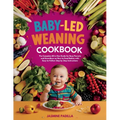 Baby-led Weaning Cookbook: The Complete All in One Guide for Busy Parents and Guardians on How to Feed Babies with Easy-to-Follow Step by Step In - Paperback