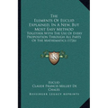 The Elements Of Euclid Explained, In A New, But Most Easy Method: Together With The Use Of Every Proposition Through All Parts Of The Mathematics (172 - Paperback