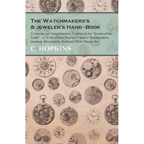 The Watchmakers's and jeweler's Hand-Book;A Concise yet Comprehensive Treatise on the "Secrets of the Trade" - A Work of Rare Practical Value to Watch - Paperback