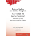 Canaries in the Coalmine: Australian Teachers Who Homeschool Their Children - Paperback