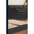 The Crucifixion, by an Eye-witness: A Letter, Written Seven Years After the Crucifixion - Hardcover