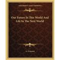 Our Future In This World And Life In The Next World - Paperback