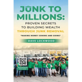 Junk to Millions: Proven Secrets to Building Wealth Through Junk Removal - Paperback