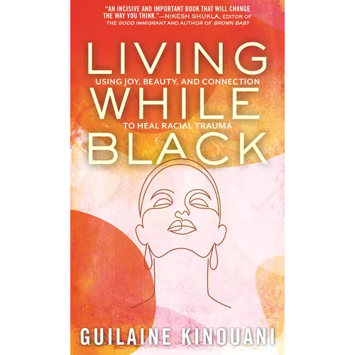 Living While Black: Using Joy, Beauty, and Connection to Heal Racial Trauma - Paperback