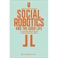 Social Robotics and the Good Life: The Normative Side of Forming Emotional Bonds with Robots - Paperback