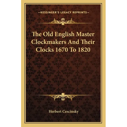 The Old English Master Clockmakers And Their Clocks 1670 To 1820 - Paperback