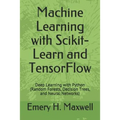 Machine Learning with Scikit-Learn and TensorFlow: Deep Learning with Python (Random Forests, Decision Trees, and Neural Networks) - Paperback