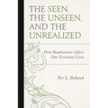 Seen, the Unseen, and the Unrealized: How Regulations Affect Our Everyday Lives - Paperback