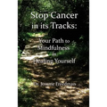 Stop Cancer in its Tracks: Your Path to Mindfulness in Healing - Paperback