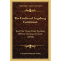 The Unaltered Augsburg Confession: And The Three Chief Symbols Of The Christian Church (1848) - Paperback