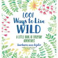 1,001 Ways to Live Wild: A Little Book of Everyday Adventures - Hardcover