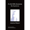 A Life with Anorexia, My Experience - Paperback