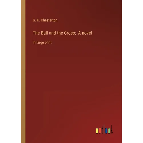 The Ball and the Cross; A novel: in large print - Paperback