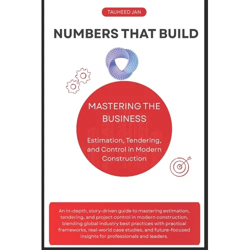 Numbers That Build: Mastering the Business of Estimation, Tendering, and Control in Modern Construction - Paperback