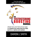 The Testosterone Boosting Manual: Lifestyle hacks, power foods and easy recipes that jumpstart your energy, boost your libido, lower fat and enhance y - Paperback