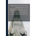 Benedicenda, Rites and Seremonies to be Observed in Some of the Principal Functions of the Roman Pontifical and the Roman Ritual - Paperback