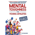 Mental Toughness for Young Athletes: Transform from NO ONE to STARDOM; 9 Sureshot Techniques to Increase Resilience, Forge an Invincible Mindset, and - Hardcover