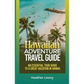 The Hawaiian Adventure Travel Guide: An Essential Tour Guide to a Great Vacation in Hawaii - Paperback