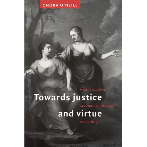 Towards Justice and Virtue: A Constructive Account of Practical Reasoning - Paperback