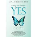 Living the Deeper YES: Discovering the Finest, Truest Place Within You - Paperback
