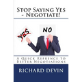 Stop Saying Yes - Negotiate!: A Quick Reference to Better Negotiations - Paperback