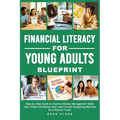 Financial Literacy for Young Adults Blueprint: Step-by-Step Guide to Improve Money Management Skills, Gain Credit Confidence & Learn Simple Budgeting - Paperback