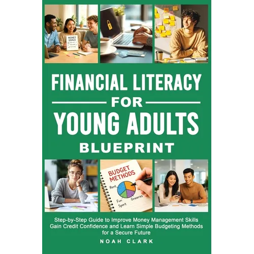 Financial Literacy for Young Adults Blueprint: Step-by-Step Guide to Improve Money Management Skills, Gain Credit Confidence & Learn Simple Budgeting - Paperback