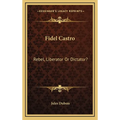 Fidel Castro: Rebel, Liberator Or Dictator? - Hardcover
