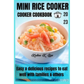 Mini rice cooker cookbook: easy & delicious recipes to eat well with families & others 2023 - Paperback