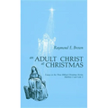 Adult Christ at Christmas: Essays on the Three Biblical Christmas Stories - Matthew 2 and Luke 2 - Paperback