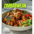 The Zimbabwean Home Cook: Experience the Culinary Richness of Zimbabwe - An African Cuisine Cookbook with 80+ Recipes and Stunning Pictures - Paperback