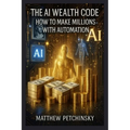 The AI Wealth Code: How to Make Millions with Automation - Paperback